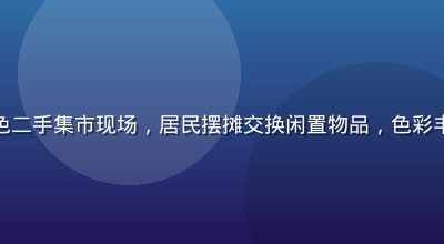 石榴社区绿色二手集市现场，居民摆摊交换闲置物品，色彩丰富热闹非凡